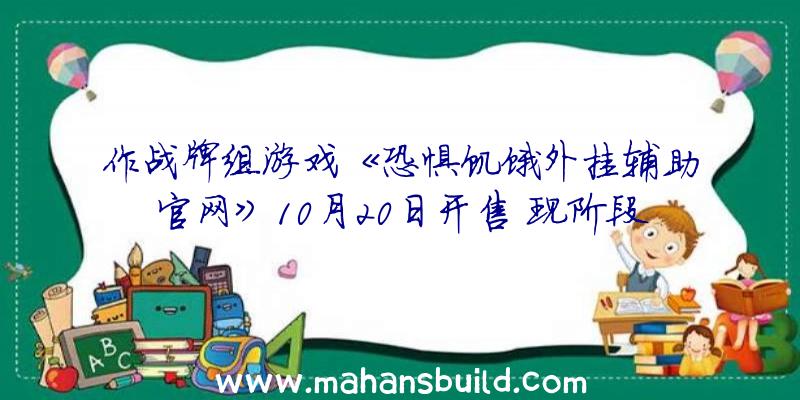 作战牌组游戏《恐惧饥饿外挂辅助官网》10月20日开售